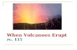 When Volcanoes Erupt PG. 115. What are non explosive eruptions? Volcanoes that erupt only lava and gas The most common type of eruption.