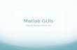 Matlab GUIs Making Matlab Interactive. Today’s topics What is a GUI? How does a GUI work? Where do you begin? Ways to build MATLAB GUIs.