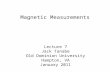 Lecture 7 Jack Tanabe Old Dominion University Hampton, VA January 2011 Magnetic Measurements.
