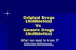 Original Drugs (Antibiotics) Vs Generic Drugs (Antibiotics) What we need to know ?? Dr Ankur Gupta, MD (Pharmacology) Medical Advisor, MSD Pharmaceuticals.
