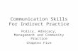 Communication Skills For Indirect Practice Policy, Advocacy, Management and Community Practice Chapter Five.