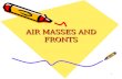 AIR MASSES AND FRONTS 1. Air masses take on the characteristics of the area where they form. Air mass temperature and moisture are consistent throughout.