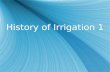 History of Irrigation 1. Ancient irrigation At least 6 major irrigation based civilizations arose between 2000 and 6000 years ago: In Mesopotamia: Sumerians,