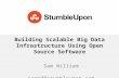 Building Scalable Big Data Infrastructure Using Open Source Software Sam William sampd@stumbleupon.com.