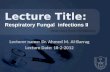 Lecturer name: Dr. Ahmed M. Al-Barrag Lecture Date: 18-2-2012 Lecture Title: Respiratory Fungal infections II (Respiratory Block, Microbiology)