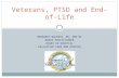 Veterans, PTSD and End-of-Life MARGARET WALKOSZ, MS, GNP-BC NURSE PRACTITIONER HINES VA HOSPITAL PALLIATIVE CARE AND HOSPICE.