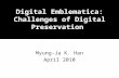 Digital Emblematica: Challenges of Digital Preservation Myung-Ja K. Han April 2010.
