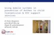 Supportive mHealth: Using mobile systems in prevention of mother to child transmission & HIV support services Dr Peter Benjamin peter@cell-life.org Skype.