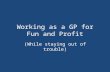 Working as a GP for Fun and Profit (While staying out of trouble)