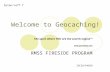 Welcome to Geocaching! RMSS FIRESIDE PROGRAM IDC3O/PAD3O The sport where YOU are the search engine TM  Dylan/Jeff T.