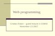 Web programming Cristian Estan – guest lecture in CS640 November 13 2007.