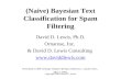 Copyright 2004, David D. Lewis (Naive) Bayesian Text Classification for Spam Filtering David D. Lewis, Ph.D. Ornarose, Inc. & David D. Lewis Consulting.