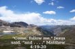 "Come, follow me," Jesus said, “and...." Matthew 4:19-20.