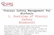 1. Overview of Process Safety Biodiesel Process Safety Management for Biofuels This material was produced under grant SH-19479-09-60-F-36 from the Occupational.
