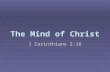 1 The Mind of Christ 1 Corinthians 2:16. 2  “For who hath known the mind of the Lord, that he may instruct him? But we have the mind of Christ.”