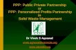 PPP: Public Private Partnership or PPP: Personalized Profits Partnership in Solid Waste Management Dr Vivek S Agrawal vivek.agrawal@cdcindia.org .