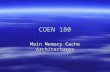 COEN 180 Main Memory Cache Architectures. Basics Speed difference between cache and memory is small. Therefore:  Cache algorithms need to be implemented.