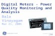 1 GE Consumer & Industrial Multilin 10-Aug-15 Digital Meters - Power Quality Monitoring and Analysis Bala Vinayagam Mar 21, 2006.