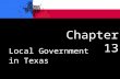 Local Government in Texas Chapter 13. Local Government in Texas.