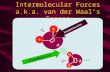 Intermolecular Forces a.k.a. van der Waal’s Forces O ++ -- H H O ++ -- H H Intermolecular Intramolecular.