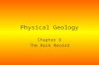 Physical Geology Chapter 6 The Rock Record. Uniformitarianism Is a theory that rejects the idea that catastrophic forces were responsible for the current.