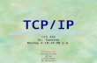 TCP/IP CIS 454 Dr. Ganesan Monday 6:10-10:00 p.m. Presented by: Rahmat Fazilat Jeff Ho Joseph Kwon Bic Mohandie.
