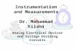 Instrumentation and Measurements Dr. Mohammad Kilani Analog Electrical Devices and Voltage Dividing Circuits.