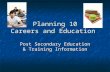 Planning 10 Careers and Education Post Secondary Education & Training Information.