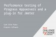 Performance testing of Progress Appservers and a plug-in for Jmeter Syed Irfan Pasha Progress Software.