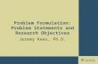 Problem Formulation: Problem Statements and Research Objectives Jeremy Kees, Ph.D.