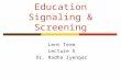 Education Signaling & Screening Lent Term Lecture 5 Dr. Radha Iyengar.