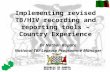 Implementing revised TB/HIV recording and reporting tools – Country Experience Dr Nathan Kapata National TB/ Leprosy Programme Manager.