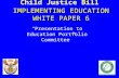 IMPLEMENTING EDUCATION WHITE PAPER 6 “Presentation to Education Portfolio Committee” Child Justice Bill.