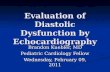 Evaluation of Diastolic Dysfunction by Echocardiography Brandon Kuebler, MD Pediatric Cardiology Fellow Wednesday, February 09, 2011.