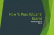 How To Pass Actuarial Exams Presented By Brandon Stevens.