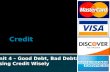 Unit 4 – Good Debt, Bad Debt: Using Credit Wisely.