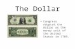 The Dollar Congress adopted the dollar as the money unit of the United States in 1785.