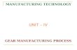MANUFACTURING TECHNOLOGY UNIT – IV GEAR MANUFACTURING PROCESS.