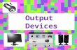 Output Devices An Output device is any device which will show the information processed by the CPU. Output devices translate signals from the CPU into.
