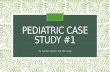 PEDIATRIC CASE STUDY #1 By Carmen Valdez and Fion Kung.