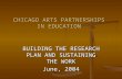 CHICAGO ARTS PARTNERSHIPS IN EDUCATION BUILDING THE RESEARCH PLAN AND SUSTAINING THE WORK June, 2004.