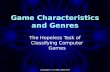 Copyright © Curt Hill, 2004-2015 Game Characteristics and Genres The Hopeless Task of Classifying Computer Games.