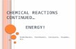 CHEMICAL REACTIONS CONTINUED… ENERGY! Endothermic, Exothermic, Catalysts, Enzymes, etc.