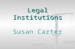 Legal Institutions Legal Institutions Susan Carter.