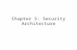 Chapter 5: Security Architecture. Architecture (281) Architecture encompasses all of the components of a computer, including Operating System Memory Storage.