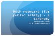 Mesh networks (for public safety) – a taxonomy Henning Schulzrinne FCC & Columbia University.