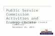 1 1 Public Service Commission Activities and Energy Update Briefing for Senate Finance Committee November 26, 2013.