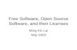 Free Software, Open Source Software, and their Licenses Ming Kin Lai May 2003.