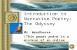 Introduction to Narrative Poetry: The Odyssey Ms. Woodhouse (This power point is a mixture of an online power point.)