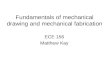 Fundamentals of mechanical drawing and mechanical fabrication ECE 156 Matthew Kay.